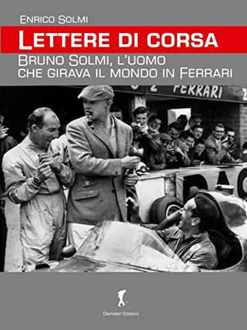 Lettere di corsa. Bruno Solmi, l'uomo che girava il mondo in Ferrari (Damster - Scriptor, narrativa italiana)